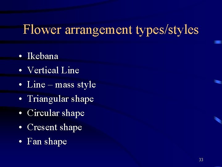 Flower arrangement types/styles • • Ikebana Vertical Line – mass style Triangular shape Circular