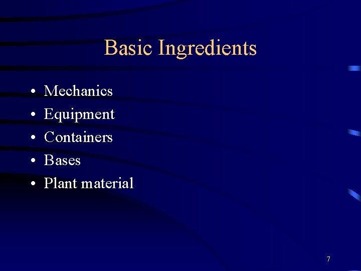 Basic Ingredients • • • Mechanics Equipment Containers Bases Plant material 7 