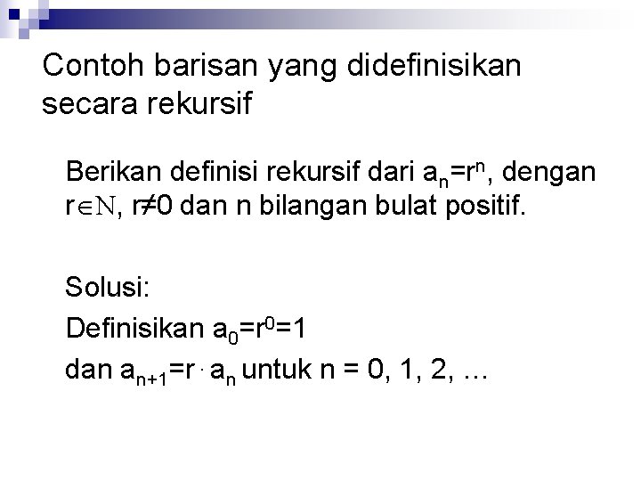 Contoh barisan yang didefinisikan secara rekursif Berikan definisi rekursif dari an=rn, dengan r N,