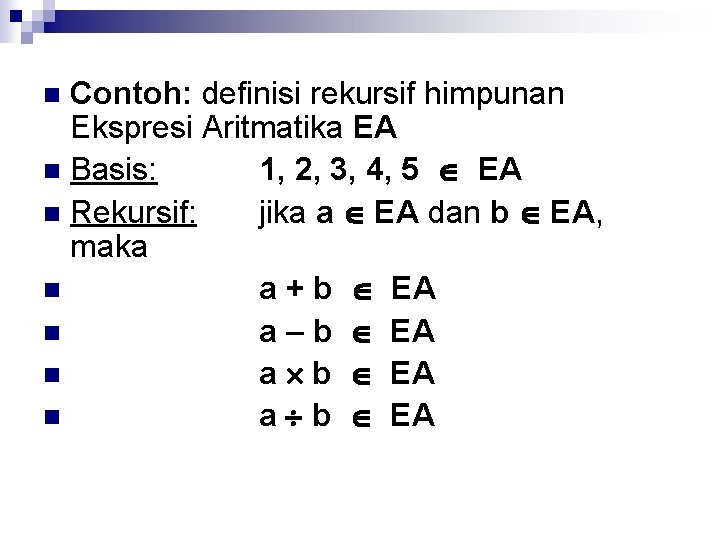 Contoh: definisi rekursif himpunan Ekspresi Aritmatika EA n Basis: 1, 2, 3, 4, 5