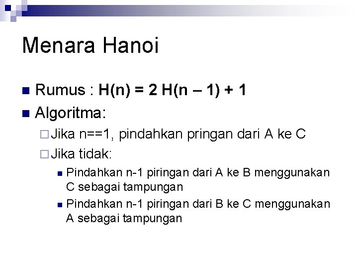 Menara Hanoi Rumus : H(n) = 2 H(n – 1) + 1 n Algoritma: