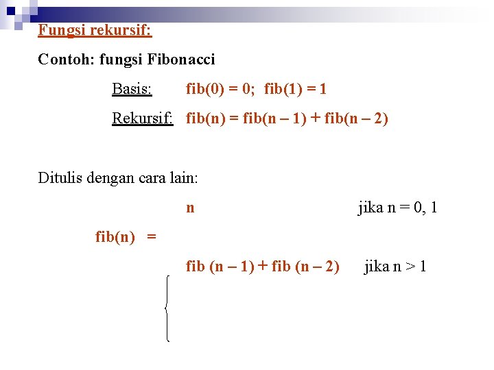 Fungsi rekursif: Contoh: fungsi Fibonacci Basis: fib(0) = 0; fib(1) = 1 Rekursif: fib(n)