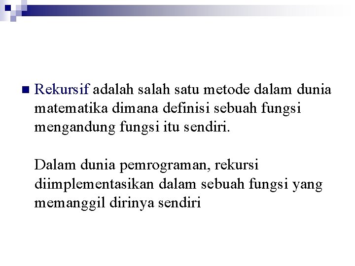 n Rekursif adalah satu metode dalam dunia matematika dimana definisi sebuah fungsi mengandung fungsi