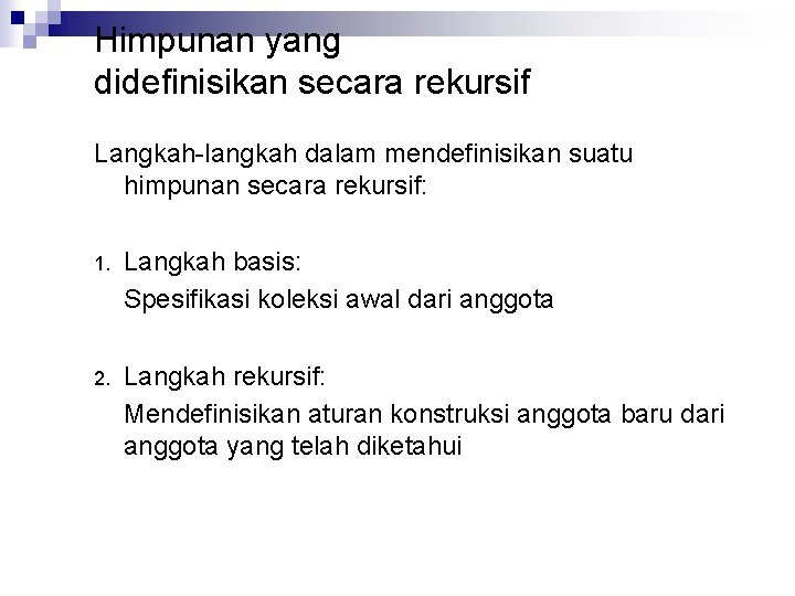 Himpunan yang didefinisikan secara rekursif Langkah-langkah dalam mendefinisikan suatu himpunan secara rekursif: 1. Langkah