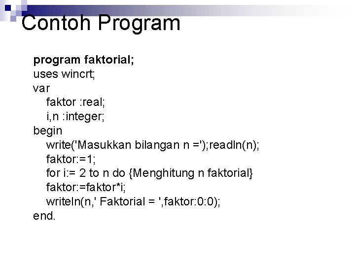 Contoh Program program faktorial; uses wincrt; var faktor : real; i, n : integer;