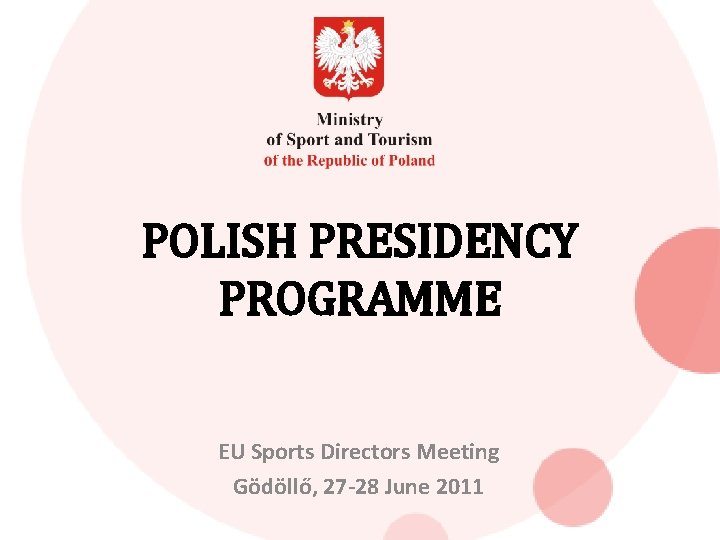POLISH PRESIDENCY PROGRAMME EU Sports Directors Meeting Gödöllő, 27 -28 June 2011 