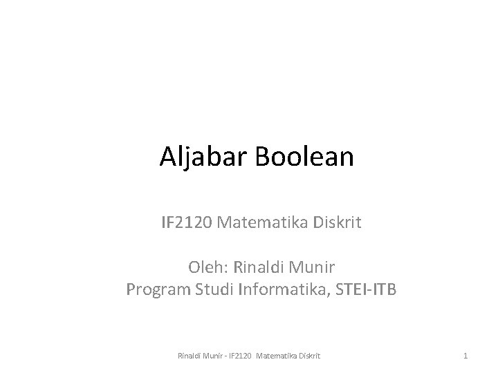 Aljabar Boolean IF 2120 Matematika Diskrit Oleh: Rinaldi Munir Program Studi Informatika, STEI-ITB Rinaldi