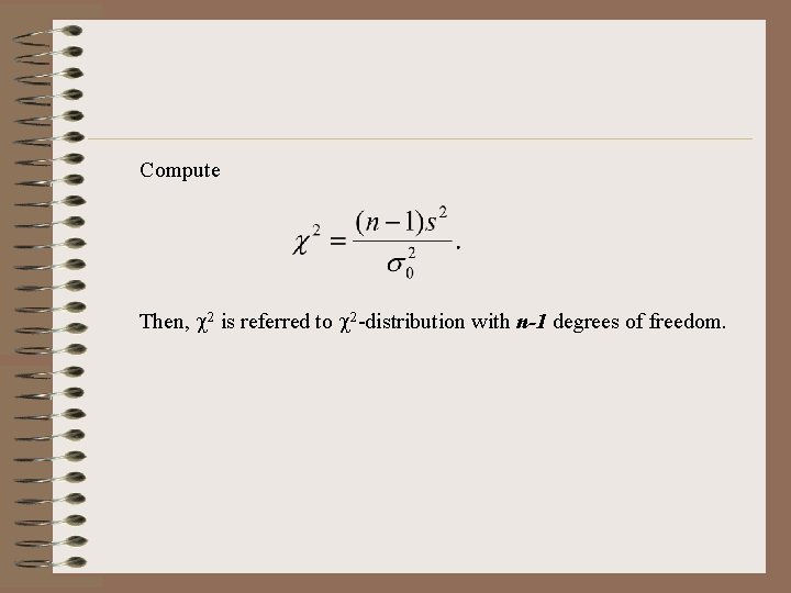 Compute Then, 2 is referred to 2 -distribution with n-1 degrees of freedom. 