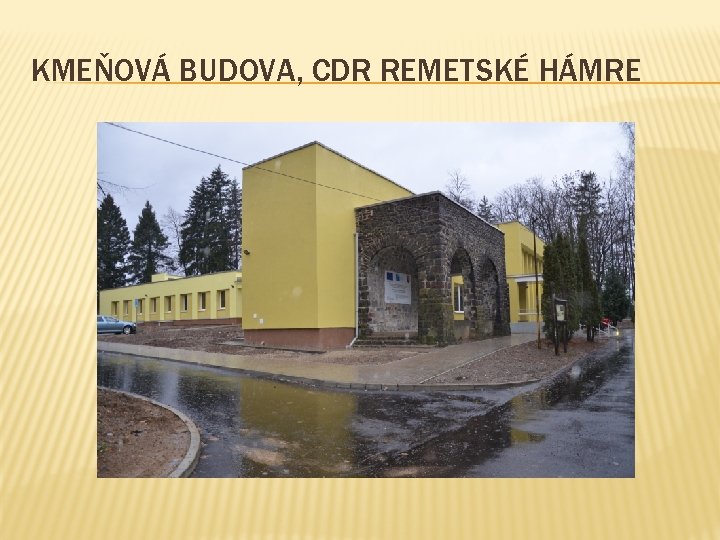 KMEŇOVÁ BUDOVA, CDR REMETSKÉ HÁMRE 