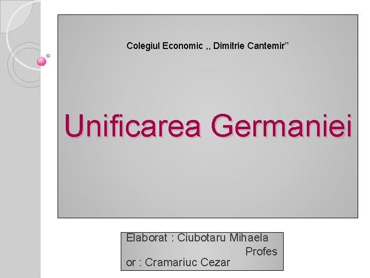 Colegiul Economic , , Dimitrie Cantemir’’ Unificarea Germaniei Elaborat : Ciubotaru Mihaela Profes or