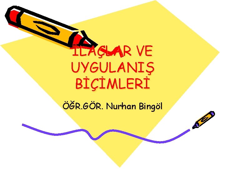 İLAÇLAR VE UYGULANIŞ BİÇİMLERİ ÖĞR. GÖR. Nurhan Bingöl 