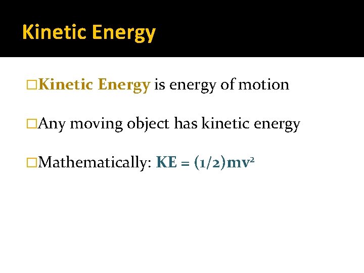 Kinetic Energy �Any is energy of motion moving object has kinetic energy �Mathematically: KE