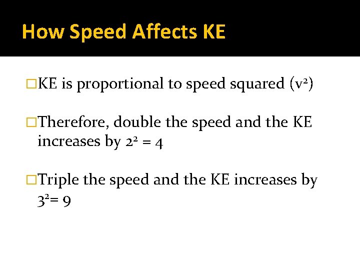 How Speed Affects KE �KE is proportional to speed squared (v 2) �Therefore, double