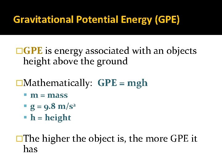 Gravitational Potential Energy (GPE) �GPE is energy associated with an objects height above the