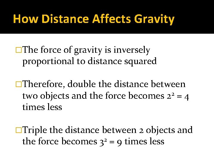 How Distance Affects Gravity �The force of gravity is inversely proportional to distance squared