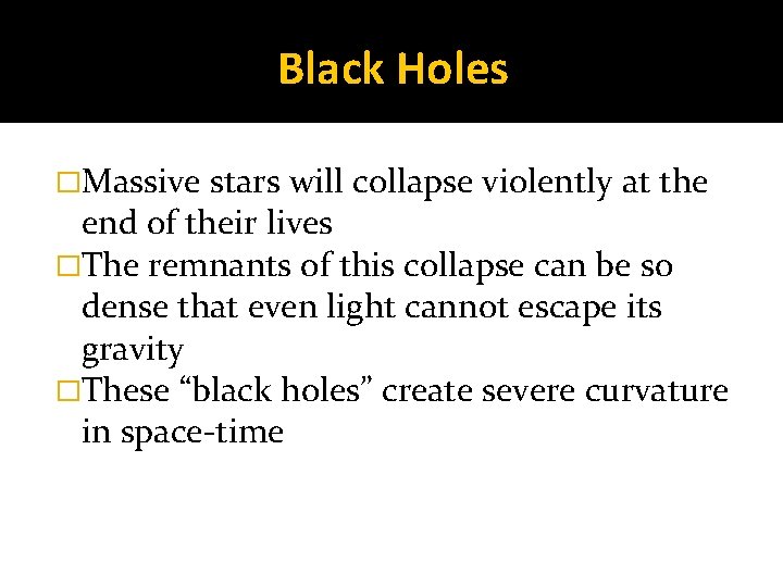 Black Holes �Massive stars will collapse violently at the end of their lives �The