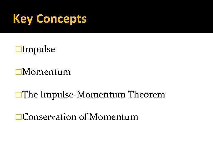 Key Concepts �Impulse �Momentum �The Impulse-Momentum Theorem �Conservation of Momentum 