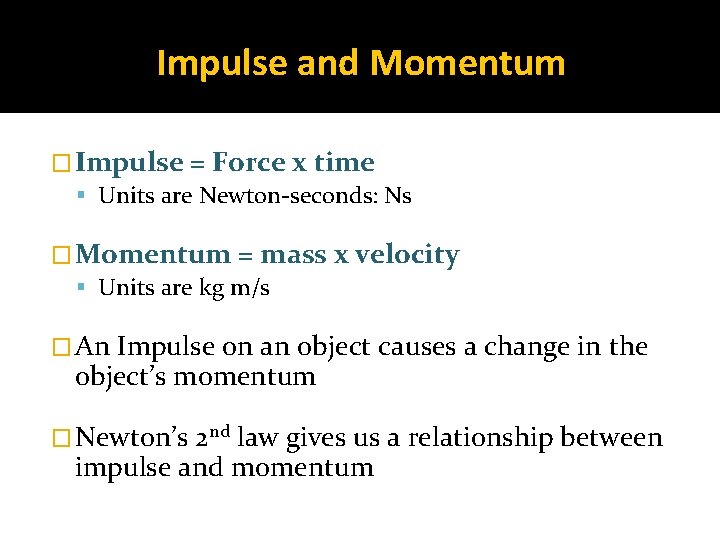 Impulse and Momentum � Impulse = Force x time Units are Newton-seconds: Ns �