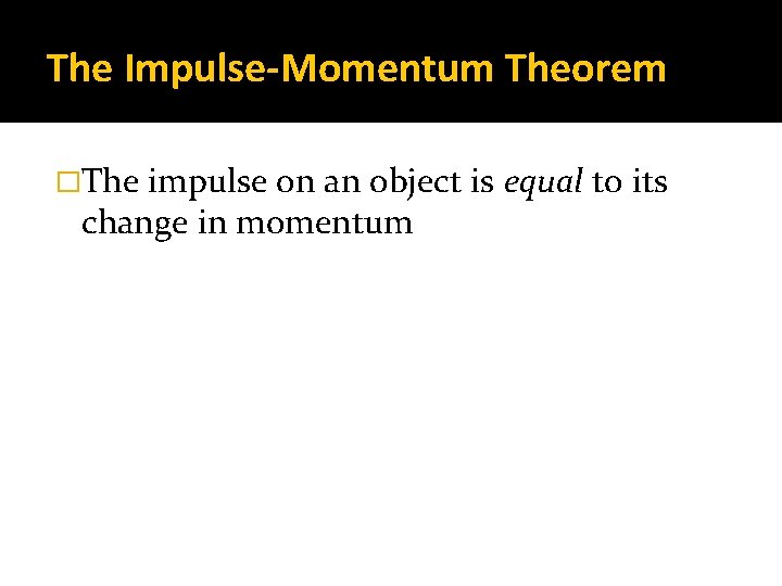 The Impulse-Momentum Theorem �The impulse on an object is equal to its change in