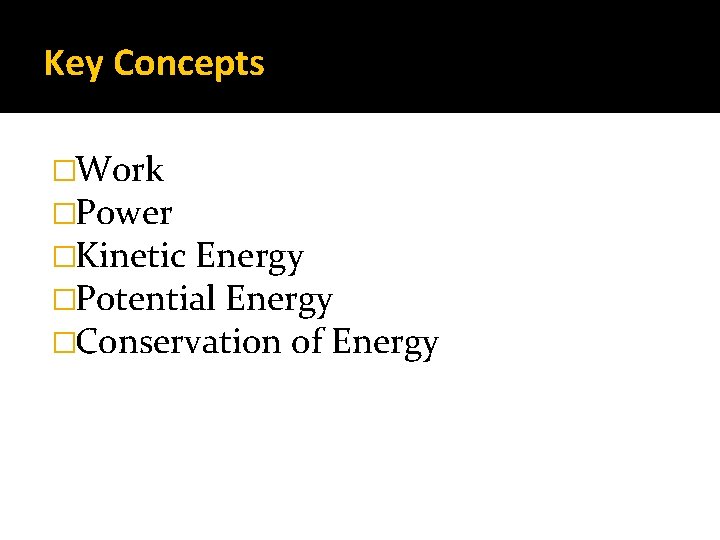 Key Concepts �Work �Power �Kinetic Energy �Potential Energy �Conservation of Energy 