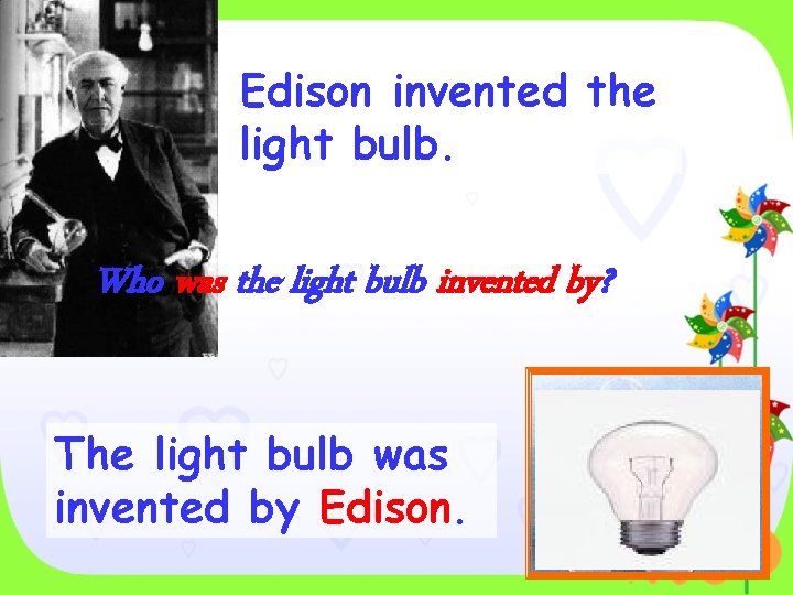 Edison invented the light bulb. Who was the light bulb invented by? The light