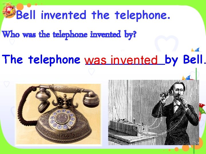 Bell invented the telephone. Who was the telephone invented by? The telephone was invented