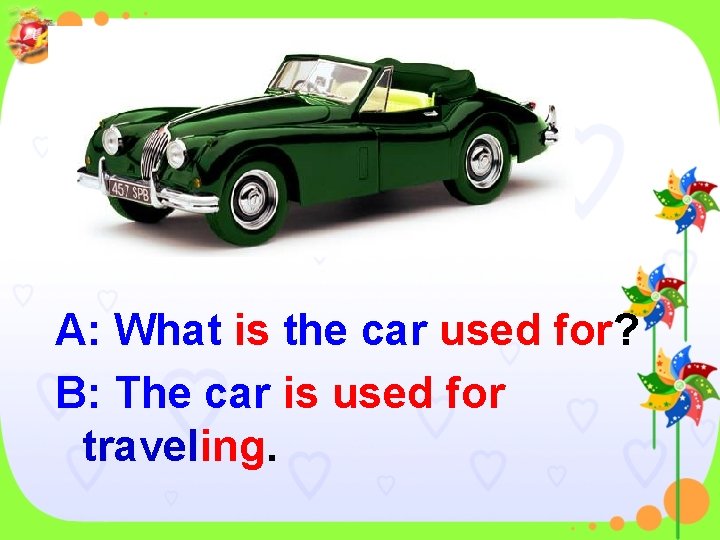 A: What is the car used for? B: The car is used for traveling.