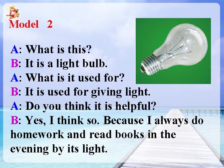 Model 2 A: What is this? B: It is a light bulb. A: What