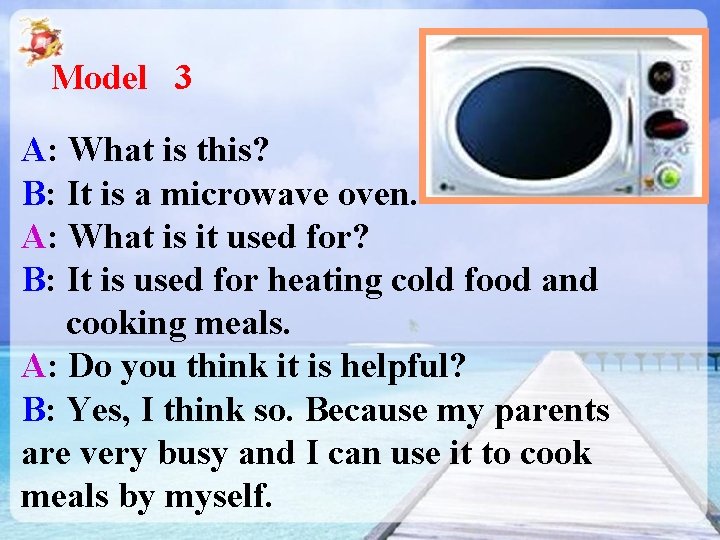 Model 3 A: What is this? B: It is a microwave oven. A: What