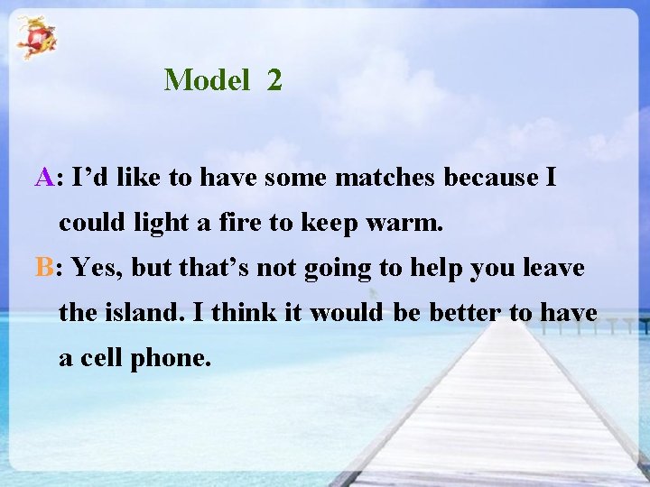 Model 2 A: I’d like to have some matches because I could light a