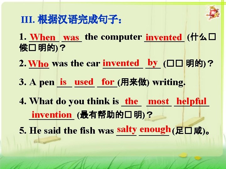 III. 根据汉语完成句子： 1. ______ When ____ was the computer ____ invented (什么� 候� 明的)？