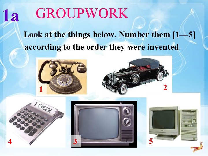 1 a GROUPWORK Look at the things below. Number them [1— 5] according to