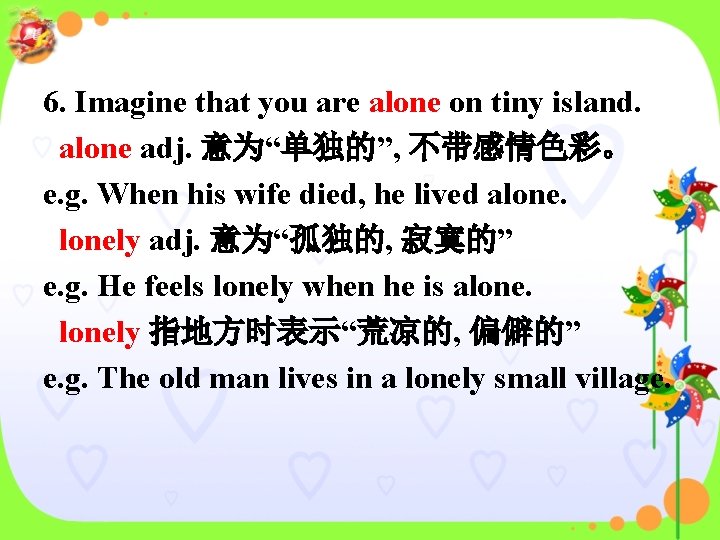 6. Imagine that you are alone on tiny island. alone adj. 意为“单独的”, 不带感情色彩。 e.
