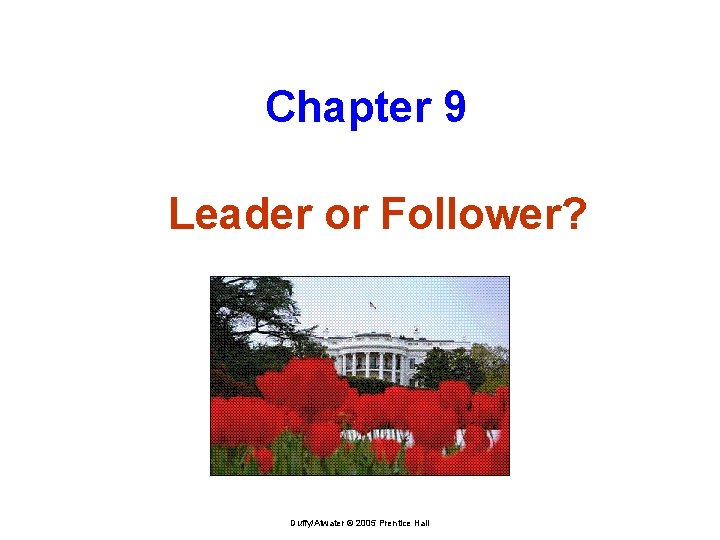 Chapter 9 Leader or Follower? Duffy/Atwater © 2005 Prentice Hall 