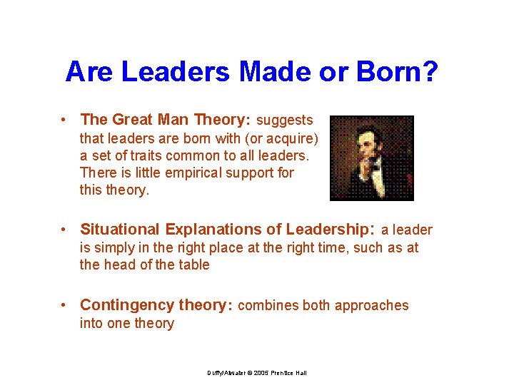 Are Leaders Made or Born? • The Great Man Theory: suggests that leaders are