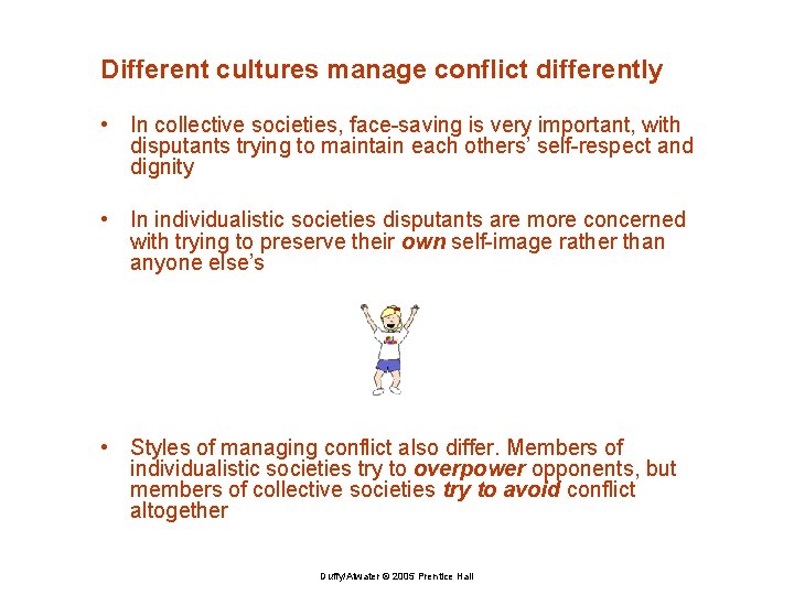 Different cultures manage conflict differently • In collective societies, face-saving is very important, with