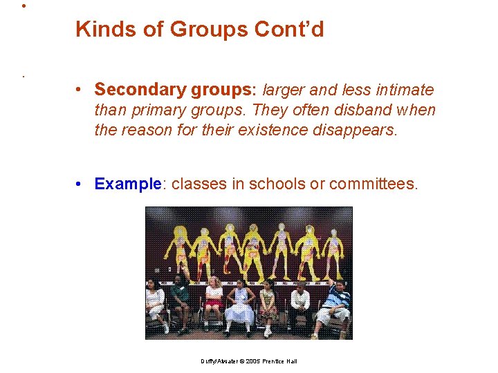  • Kinds of Groups Cont’d. • Secondary groups: larger and less intimate than