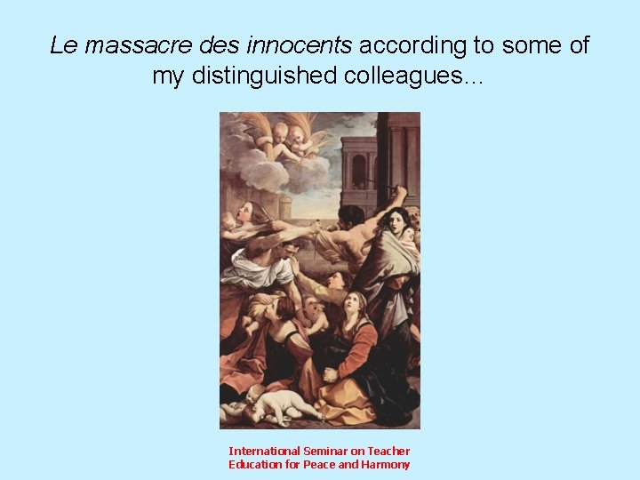 Le massacre des innocents according to some of my distinguished colleagues… International Seminar on