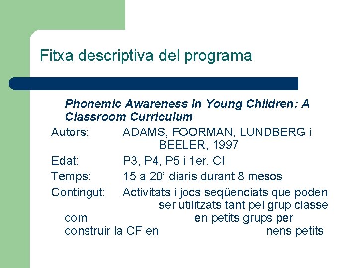 Fitxa descriptiva del programa Phonemic Awareness in Young Children: A Classroom Curriculum Autors: ADAMS,