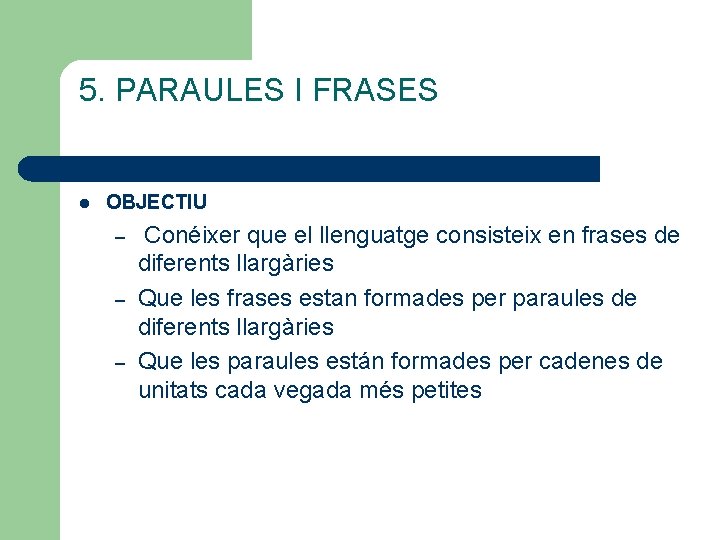 5. PARAULES I FRASES l OBJECTIU – – – Conéixer que el llenguatge consisteix