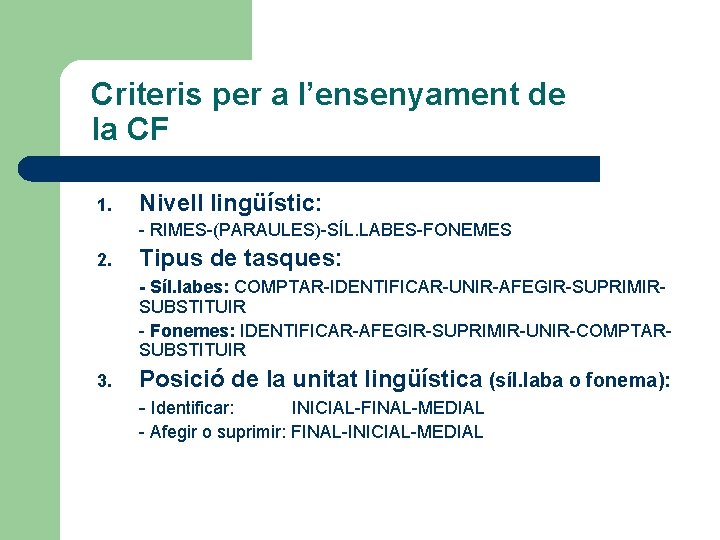 Criteris per a l’ensenyament de la CF 1. Nivell lingüístic: - RIMES-(PARAULES)-SÍL. LABES-FONEMES 2.