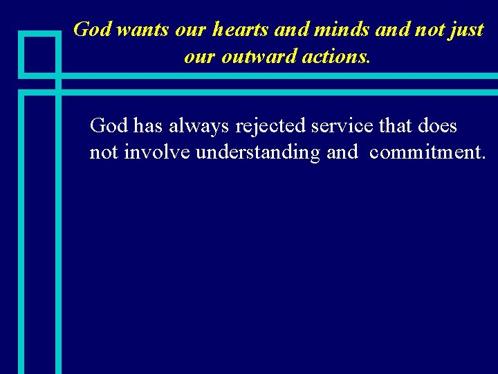 God wants our hearts and minds and not just our outward actions. n God