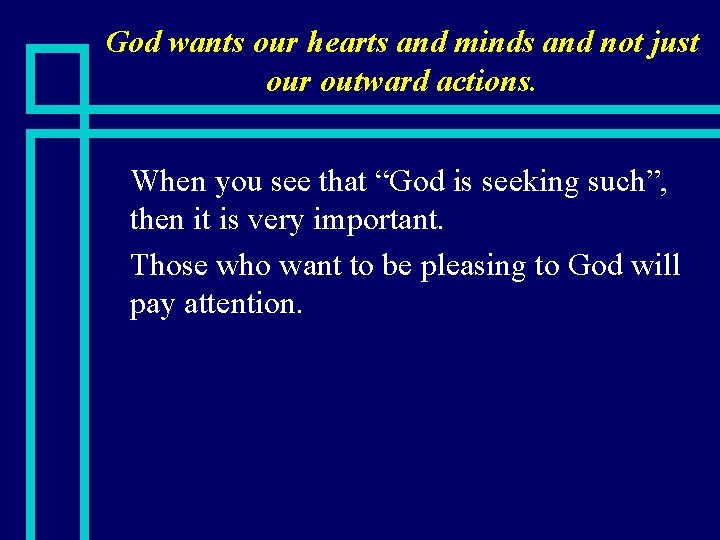 God wants our hearts and minds and not just our outward actions. When you