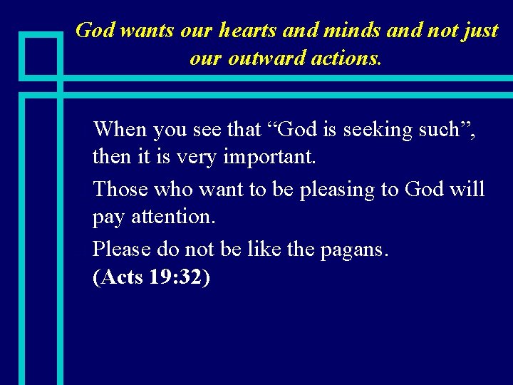 God wants our hearts and minds and not just our outward actions. When you