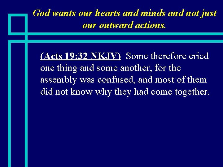 God wants our hearts and minds and not just our outward actions. n (Acts