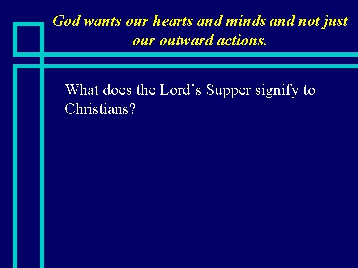 God wants our hearts and minds and not just our outward actions. n What