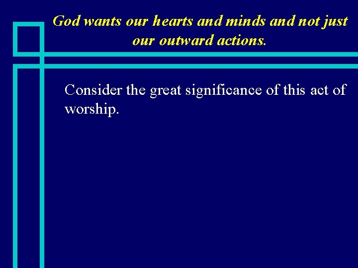God wants our hearts and minds and not just our outward actions. n Consider