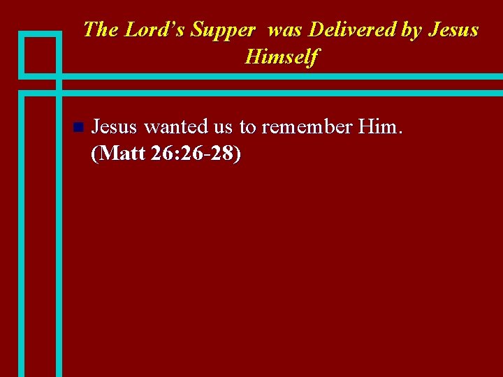 The Lord’s Supper was Delivered by Jesus Himself n Jesus wanted us to remember