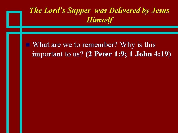 The Lord’s Supper was Delivered by Jesus Himself n What are we to remember?