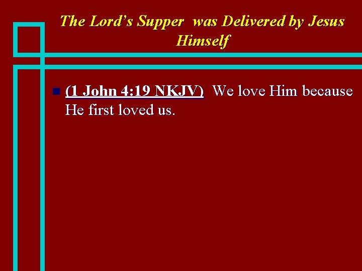 The Lord’s Supper was Delivered by Jesus Himself n (1 John 4: 19 NKJV)